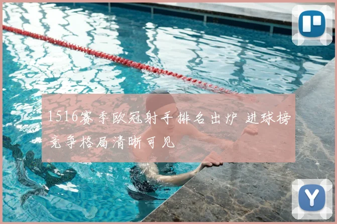1516赛季欧冠射手排名出炉 进球榜竞争格局清晰可见